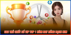 Cao thủ chốt số VIP TOP 1 hôm nay Rồng Bạch Kim