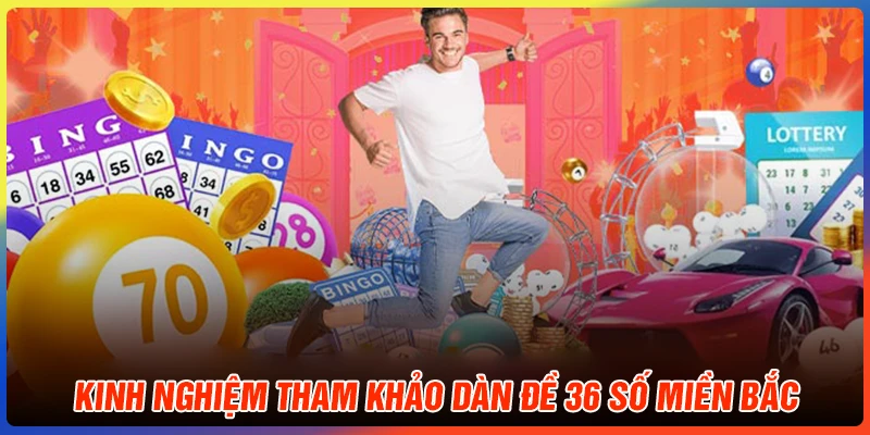 Kinh nghiệm tham khảo dàn đề 36 số miền Bắc