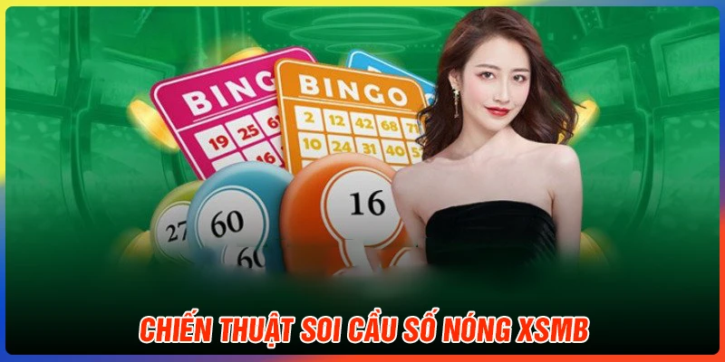 Tổng hợp các chiến thuật soi cầu số nóng XSMB hôm nay